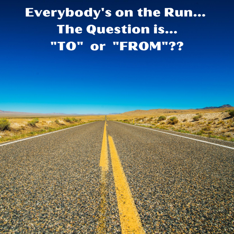 Everybody’s on the Run: The Question is “To” or “From”?