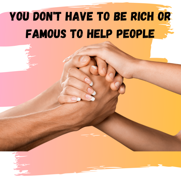 You Don’t Have to Be Rich or Famous to Help People